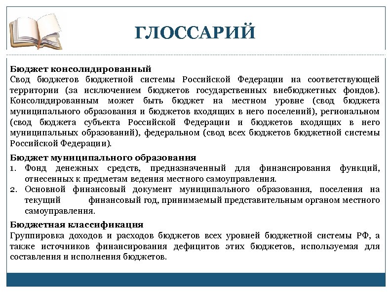 ГЛОССАРИЙ Бюджет консолидированный Свод бюджетов бюджетной системы Российской Федерации на соответствующей территории (за исключением