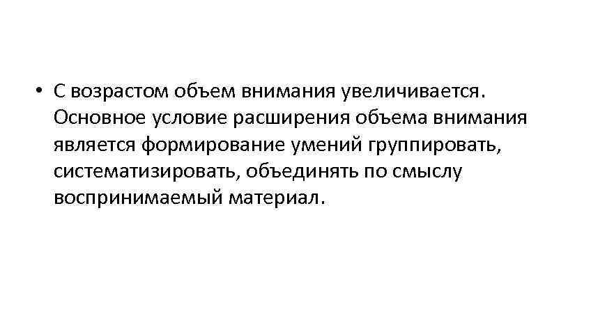  • С возрастом объем внимания увеличивается. Основное условие расширения объема внимания является формирование