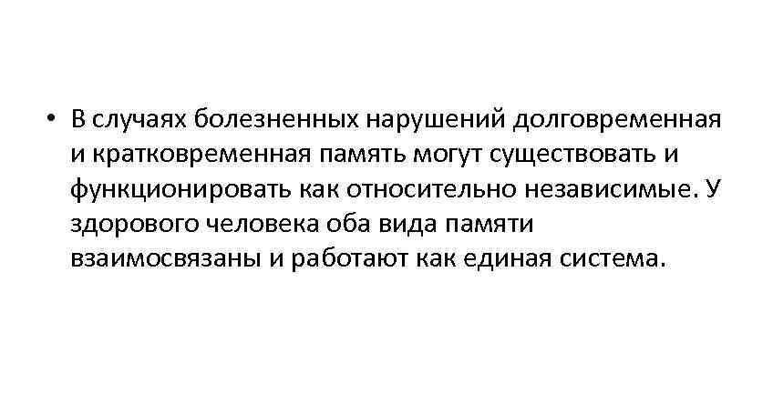  • В случаях болезненных нарушений долговременная и кратковременная память могут существовать и функционировать