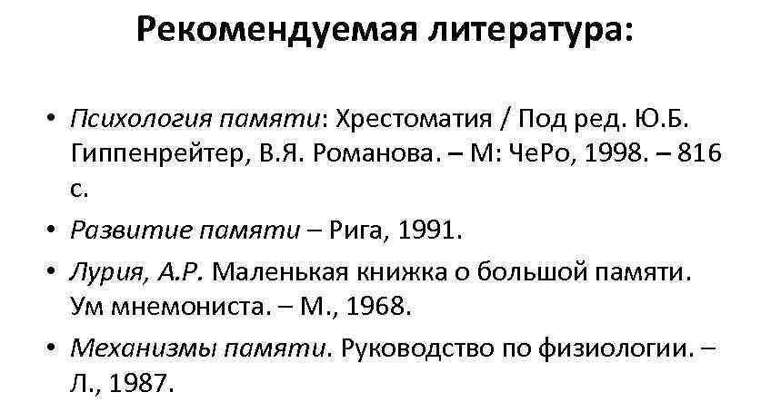 Рекомендуемая литература: • Психология памяти: Хрестоматия / Под ред. Ю. Б. Гиппенрейтер, В. Я.