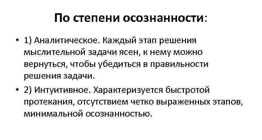 По степени осознанности: • 1) Аналитическое. Каждый этап решения мыслительной задачи ясен, к нему