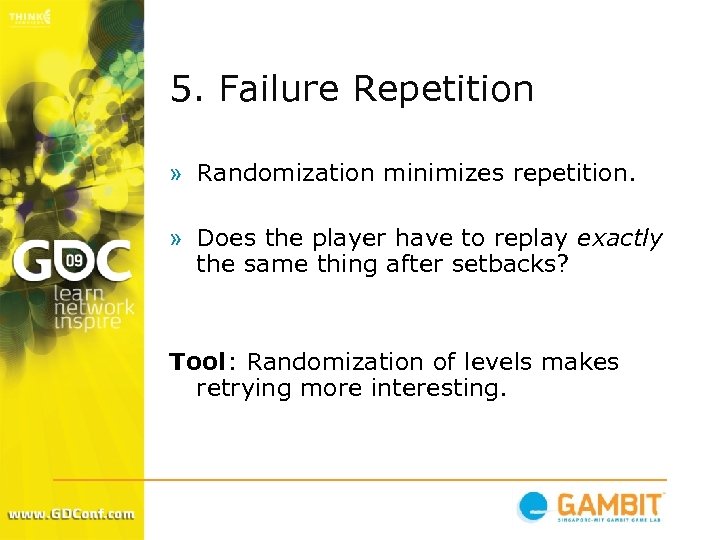 5. Failure Repetition » Randomization minimizes repetition. » Does the player have to replay