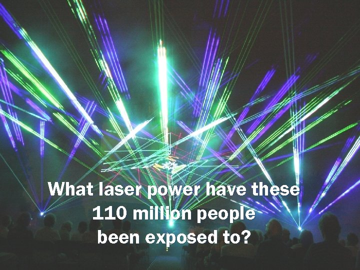 What laser power have these 110 million people been exposed to? 