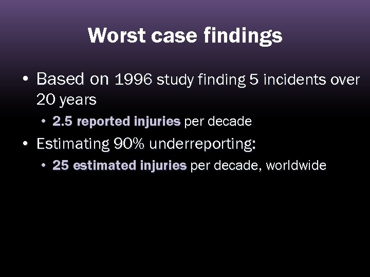 Worst case findings • Based on 1996 study finding 5 incidents over 20 years