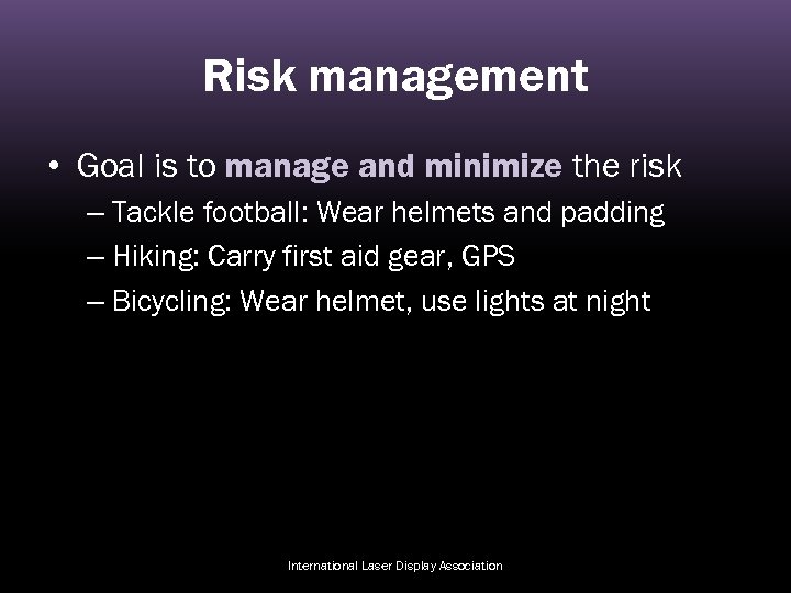 Risk management • Goal is to manage and minimize the risk – Tackle football: