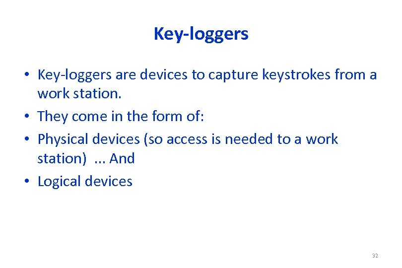 Key-loggers • Key-loggers are devices to capture keystrokes from a work station. • They