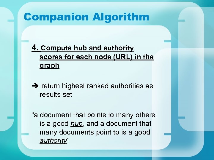 Companion Algorithm 4. Compute hub and authority scores for each node (URL) in the