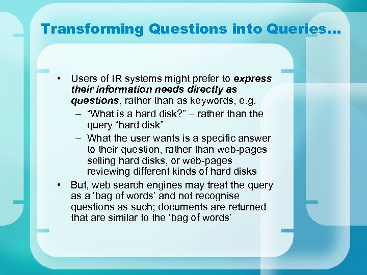 Transforming Questions into Queries… • Users of IR systems might prefer to express their