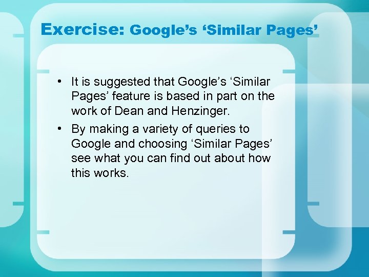 Exercise: Google’s ‘Similar Pages’ • It is suggested that Google’s ‘Similar Pages’ feature is