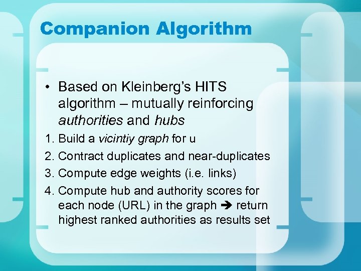 Companion Algorithm • Based on Kleinberg’s HITS algorithm – mutually reinforcing authorities and hubs
