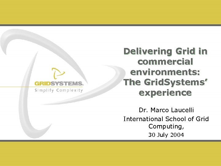 Delivering Grid in commercial environments: The Grid. Systems’ experience Dr. Marco Laucelli International School