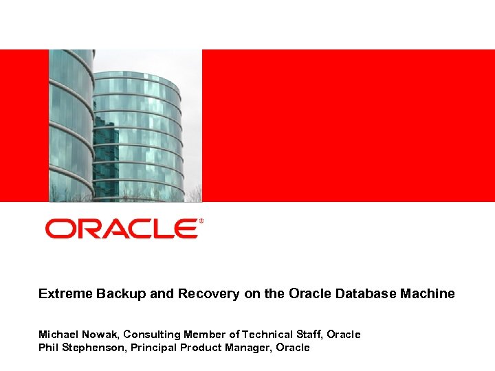 <Insert Picture Here> Extreme Backup and Recovery on the Oracle Database Machine Michael Nowak,