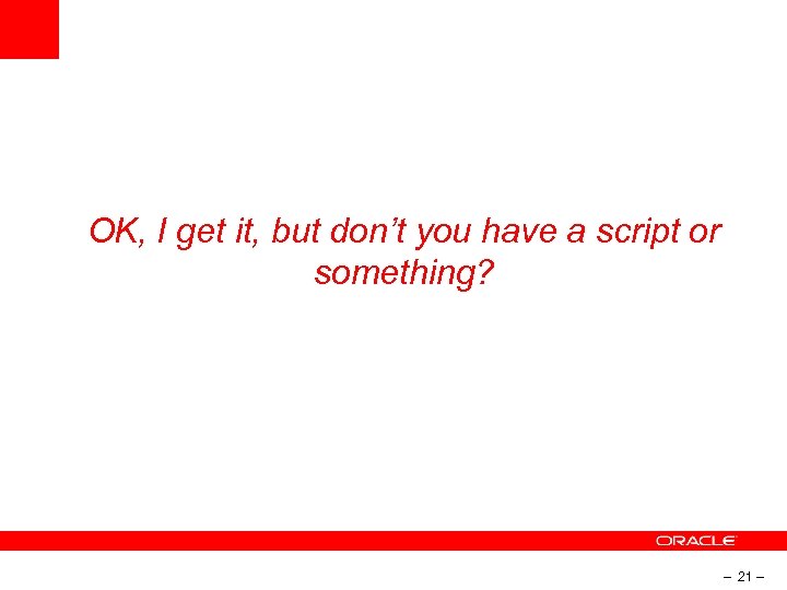 OK, I get it, but don’t you have a script or something? – 21