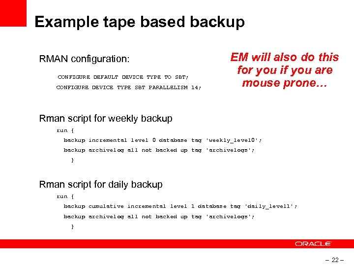 Example tape based backup RMAN configuration: CONFIGURE DEFAULT DEVICE TYPE TO SBT; CONFIGURE DEVICE