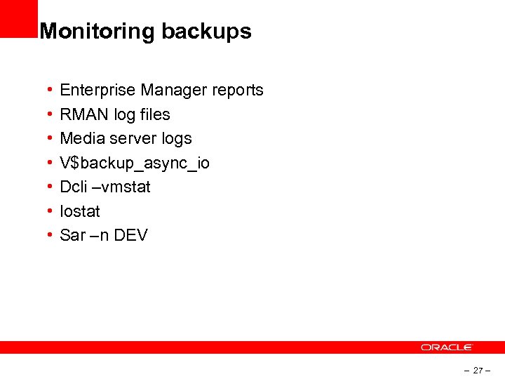 Monitoring backups • • Enterprise Manager reports RMAN log files Media server logs V$backup_async_io