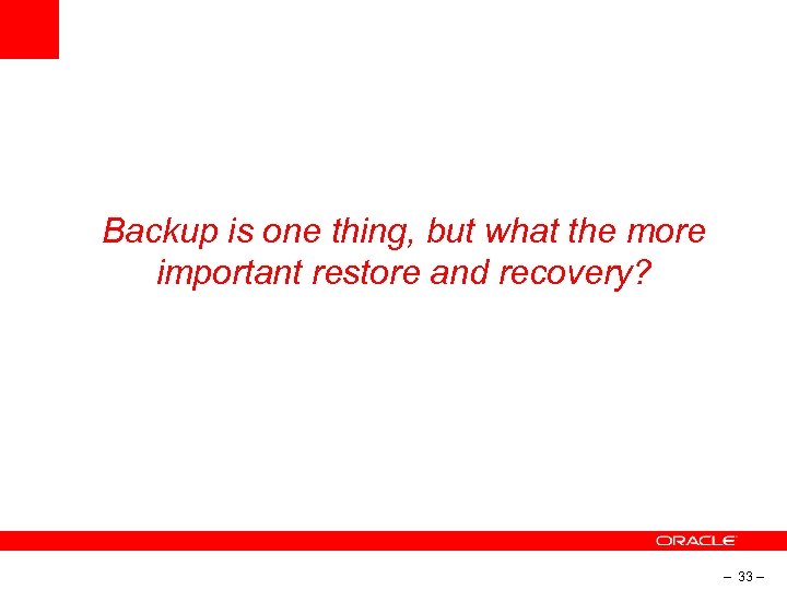 Backup is one thing, but what the more important restore and recovery? – 33