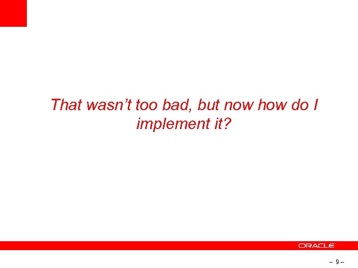 That wasn’t too bad, but now how do I implement it? – 9– 