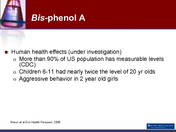 Bis-phenol A n Human health effects (under investigation) o More than 90% of US