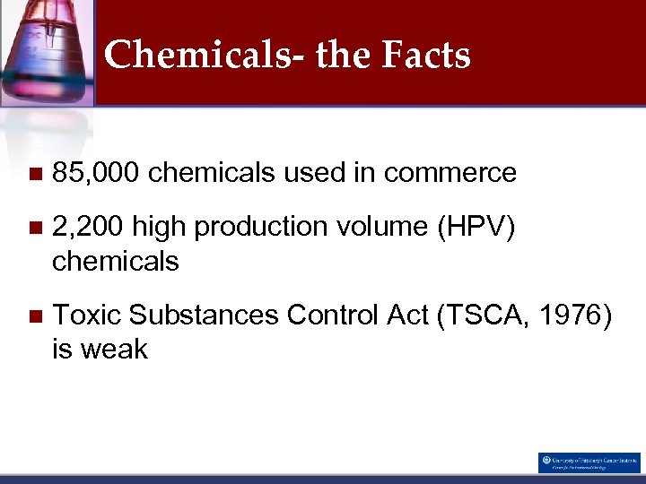 Chemicals- the Facts n 85, 000 chemicals used in commerce n 2, 200 high