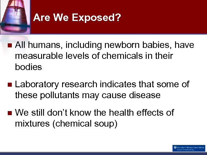 Are We Exposed? n All humans, including newborn babies, have measurable levels of chemicals