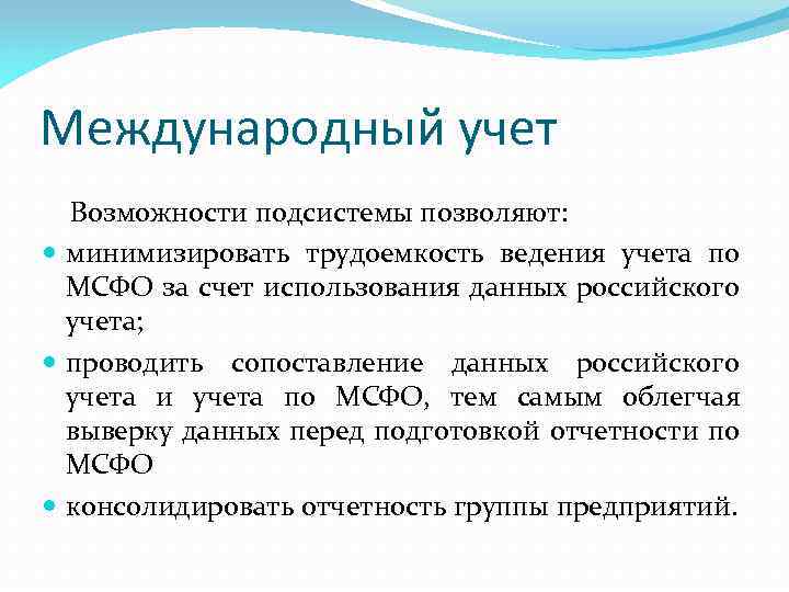 Международный учет Возможности подсистемы позволяют: минимизировать трудоемкость ведения учета по МСФО за счет использования