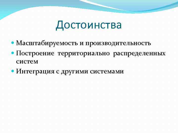 Достоинства Масштабируемость и производительность Построение территориально распределенных систем Интеграция с другими системами 