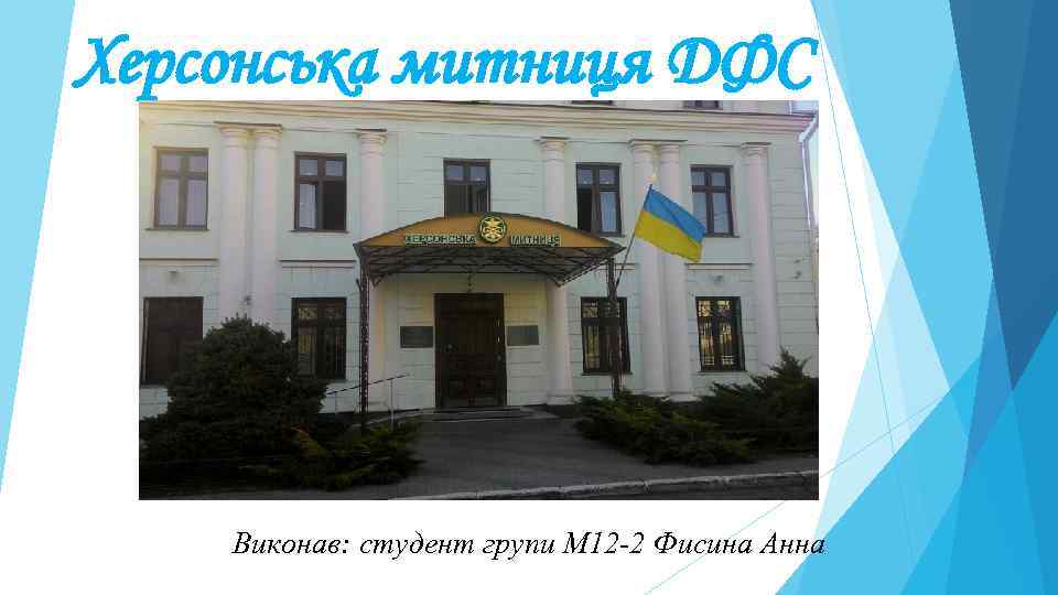 Херсонська митниця ДФС Виконав: студент групи М 12 -2 Фисина Анна 