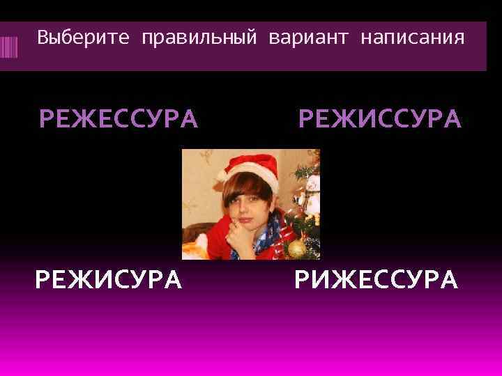 Выберите правильный вариант написания РЕЖЕССУРА РЕЖИСУРА РИЖЕССУРА 