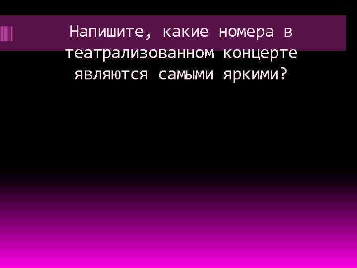 Напишите, какие номера в театрализованном концерте являются самыми яркими? 