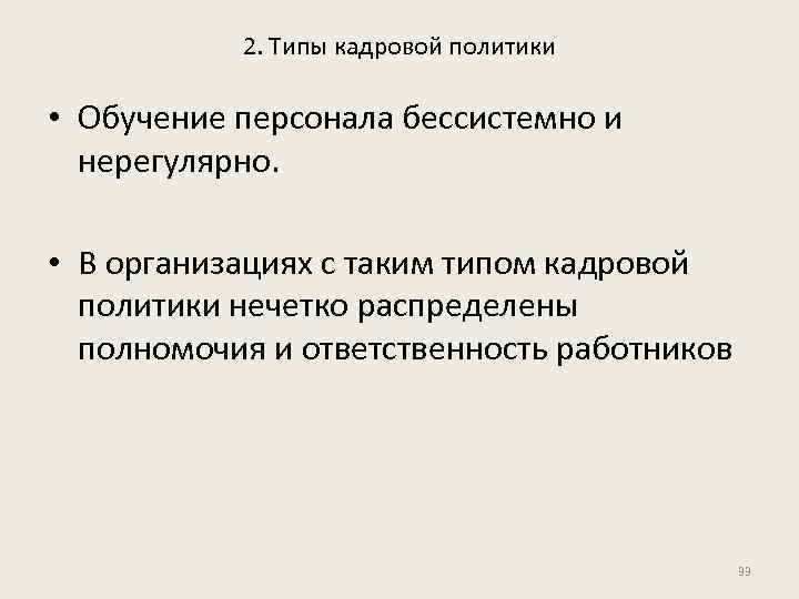 2. Типы кадровой политики • Обучение персонала бессистемно и нерегулярно. • В организациях с