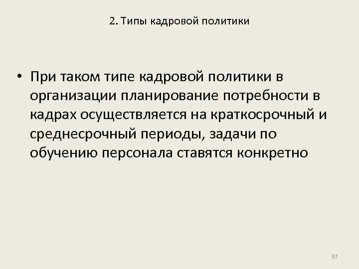 2. Типы кадровой политики • При таком типе кадровой политики в организации планирование потребности