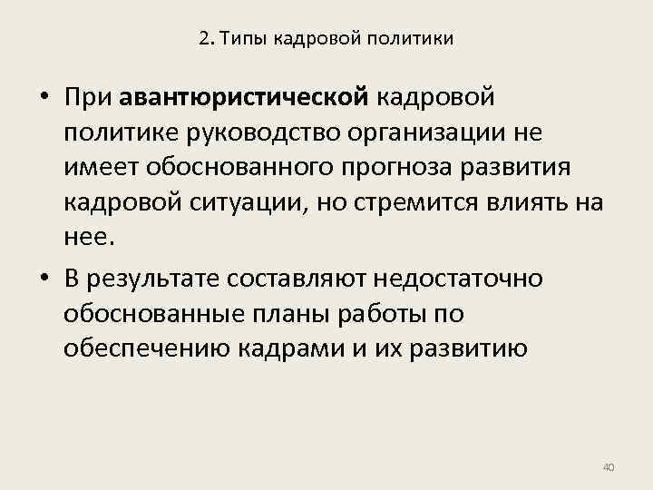 2. Типы кадровой политики • При авантюристической кадровой политике руководство организации не имеет обоснованного
