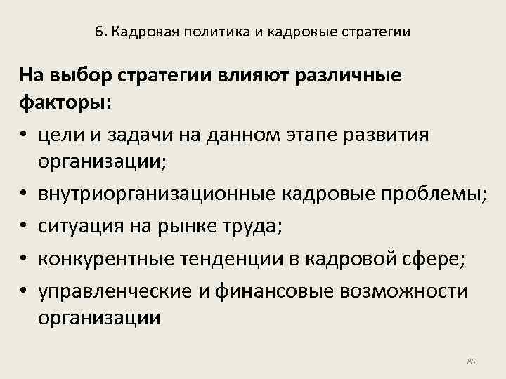 6. Кадровая политика и кадровые стратегии На выбор стратегии влияют различные факторы: • цели