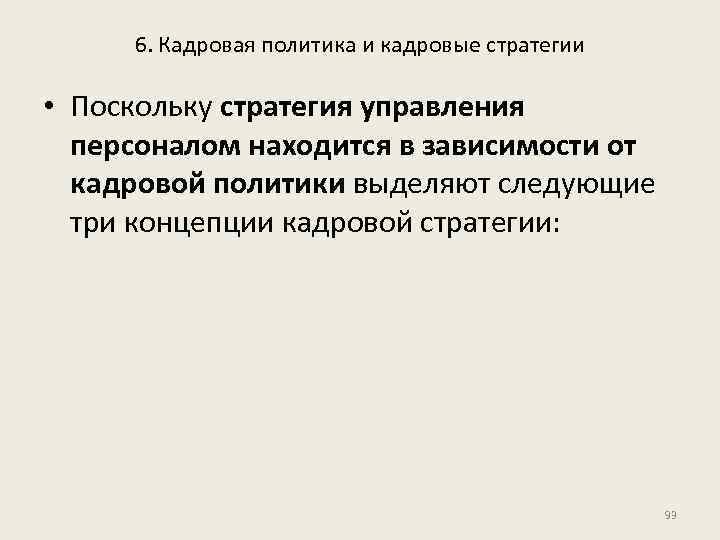 6. Кадровая политика и кадровые стратегии • Поскольку стратегия управления персоналом находится в зависимости