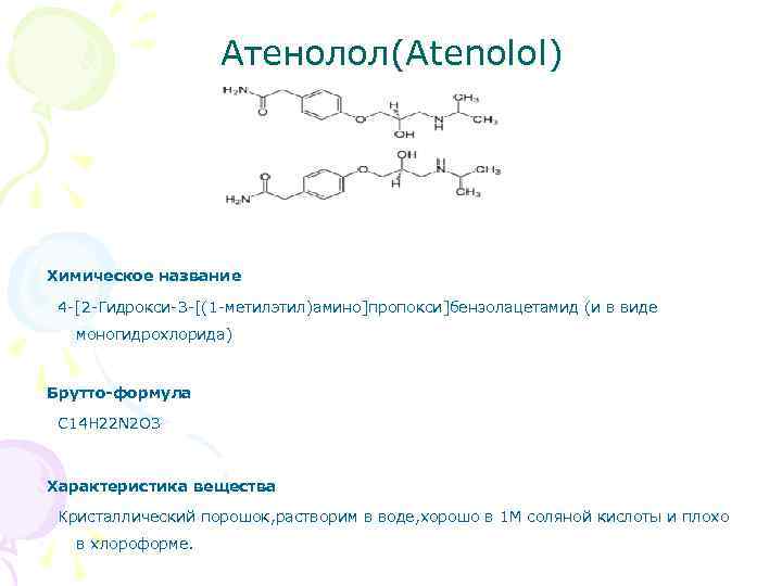 Атенолол(Atenolol) Химическое название 4 -[2 -Гидрокси-3 -[(1 -метилэтил)амино]пропокси]бензолацетамид (и в виде моногидрохлорида) Брутто-формула C