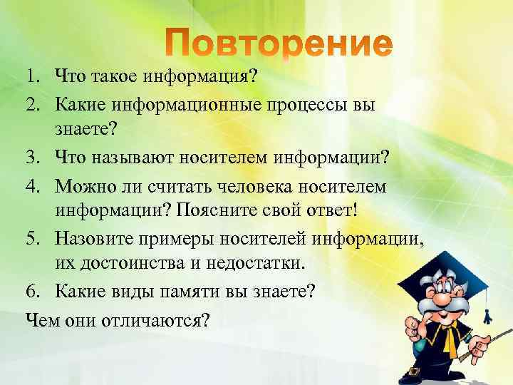1. Что такое информация? 2. Какие информационные процессы вы знаете? 3. Что называют носителем