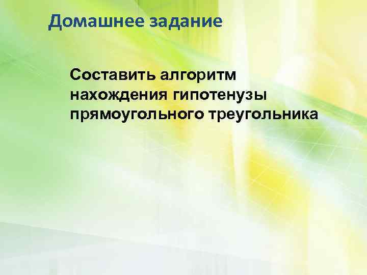 Домашнее задание Составить алгоритм нахождения гипотенузы прямоугольного треугольника 