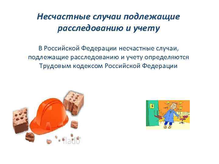 Несчастные случаи подлежащие расследованию и учету В Российской Федерации несчастные случаи, подлежащие расследованию и