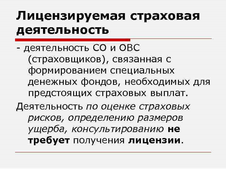 Лицензируемая страховая деятельность - деятельность СО и ОВС (страховщиков), связанная с формированием специальных денежных