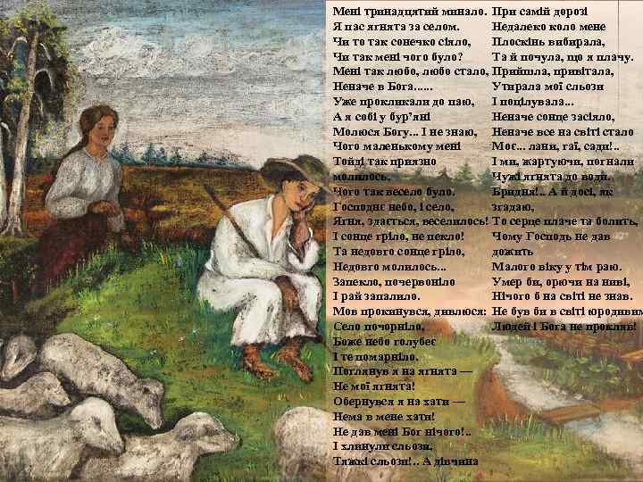 Мені тринадцятий минало. При самій дорозі Недалеко коло мене Я пас ягнята за селом.