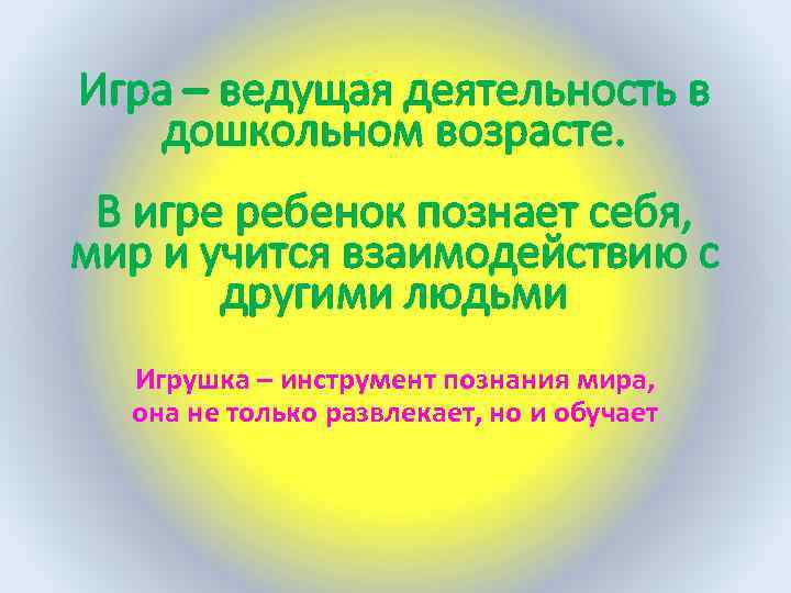 Игра – ведущая деятельность в дошкольном возрасте. В игре ребенок познает себя, мир и