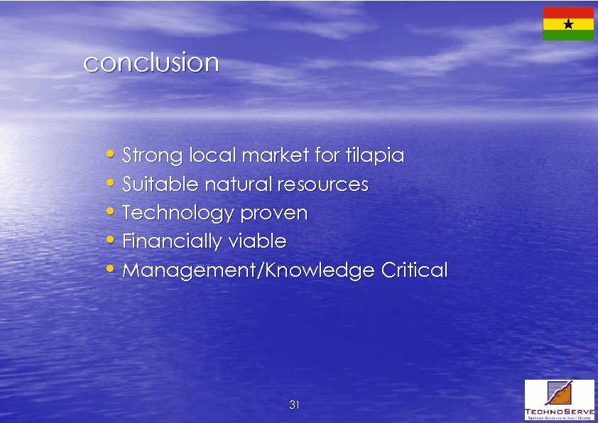 conclusion • Strong local market for tilapia • Suitable natural resources • Technology proven