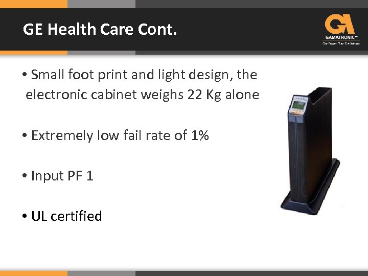 GE Health Care Cont. • Small foot print and light design, the electronic cabinet