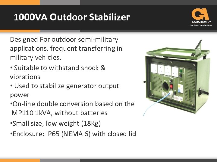 1000 VA Outdoor Stabilizer Designed For outdoor semi-military applications, frequent transferring in military vehicles.