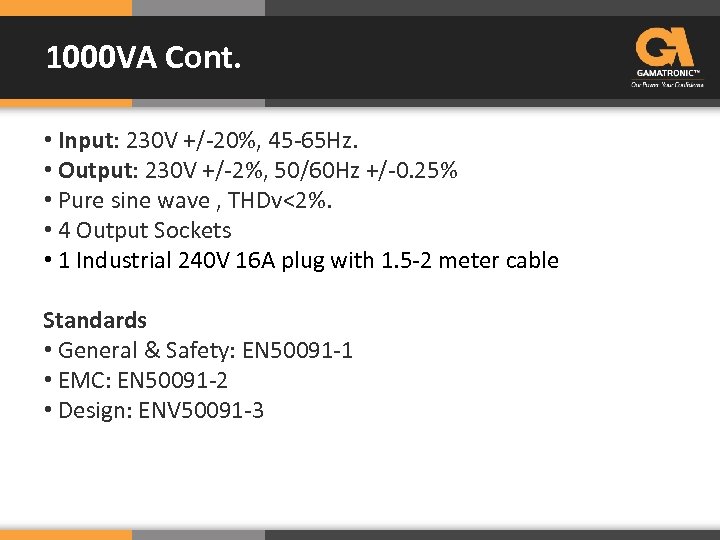 1000 VA Cont. • Input: 230 V +/-20%, 45 -65 Hz. • Output: 230