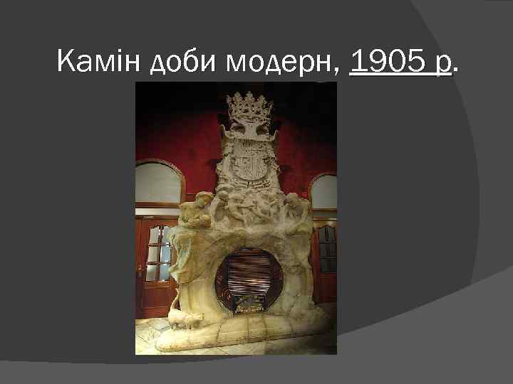 Камін доби модерн, 1905 р. 