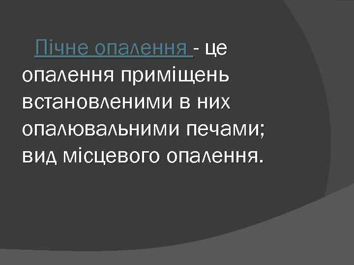 Пічне опалення - це опалення приміщень встановленими в них опалювальними печами; вид місцевого опалення.