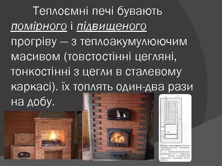 Теплоємні печі бувають помірного і підвищеного прогріву — з теплоакумулюючим масивом (товстостінні цегляні, тонкостінні