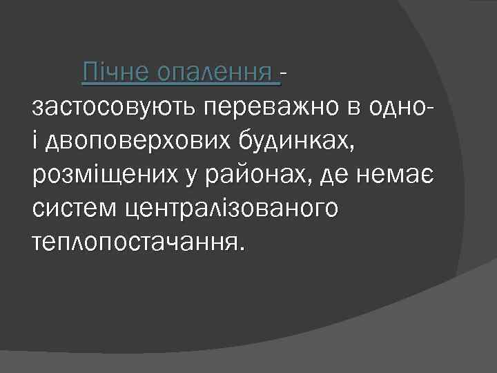 Пічне опалення застосовують переважно в одноі двоповерхових будинках, розміщених у районах, де немає систем