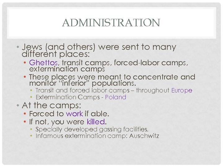 ADMINISTRATION • Jews (and others) were sent to many different places: • Ghettos, transit